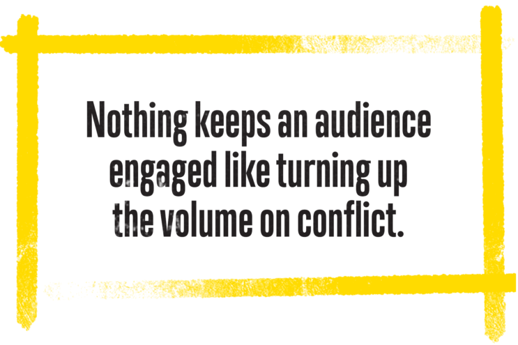 A picture of a quote that says, Nothing keeps an audience engaged like turning up the volume on conflict.